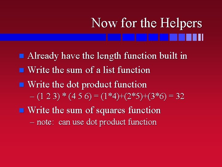 Now for the Helpers Already have the length function built in n Write the