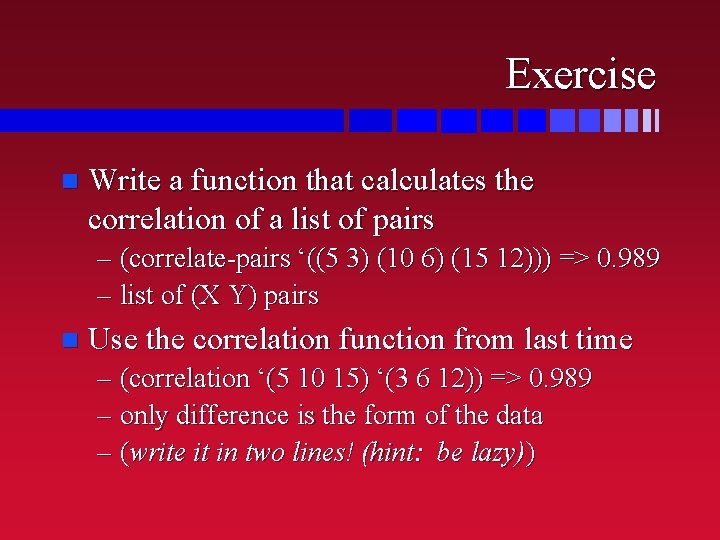 Exercise n Write a function that calculates the correlation of a list of pairs