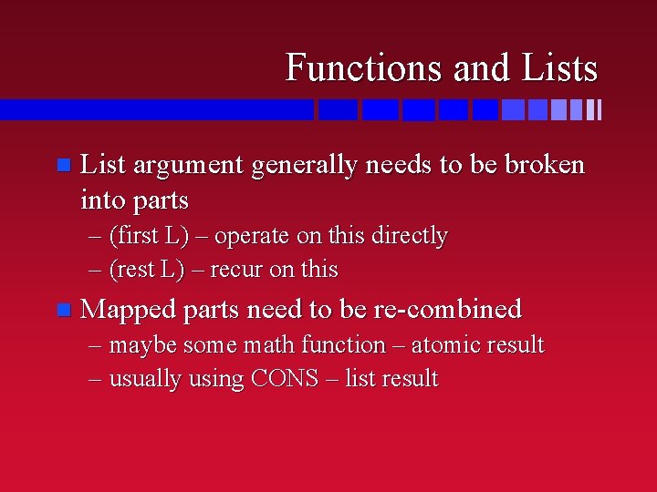 Functions and Lists n List argument generally needs to be broken into parts –