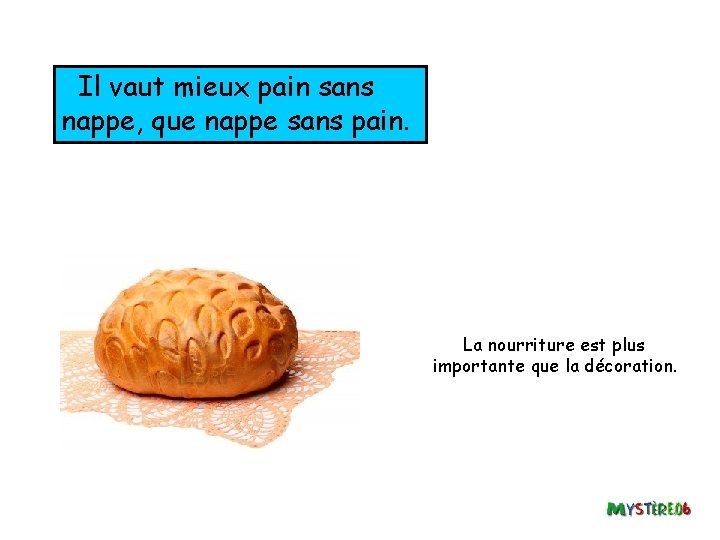 Il vaut mieux pain sans nappe, que nappe sans pain. La nourriture est plus