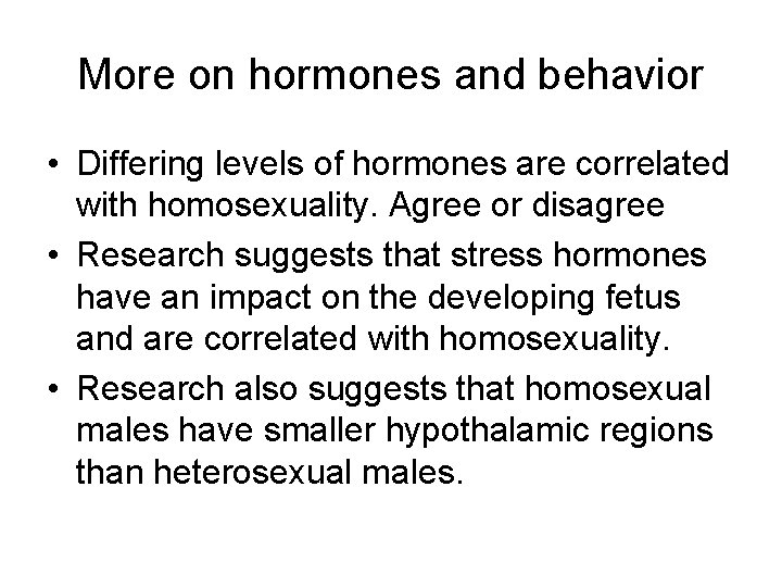 More on hormones and behavior • Differing levels of hormones are correlated with homosexuality.