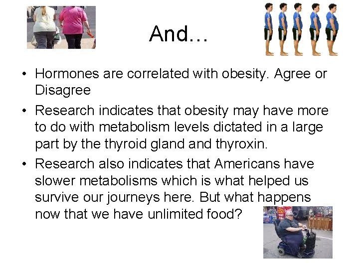 And… • Hormones are correlated with obesity. Agree or Disagree • Research indicates that