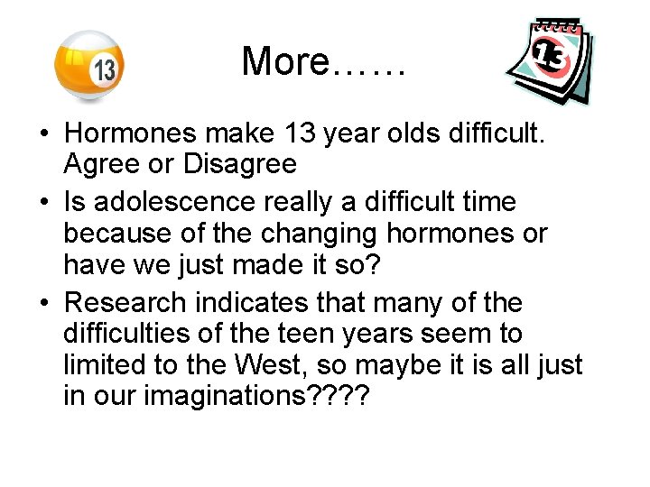 More…… • Hormones make 13 year olds difficult. Agree or Disagree • Is adolescence