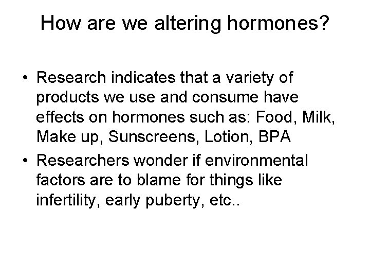 How are we altering hormones? • Research indicates that a variety of products we