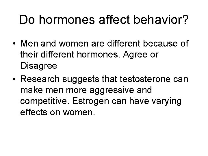 Do hormones affect behavior? • Men and women are different because of their different