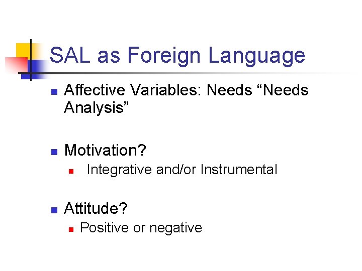 SAL as Foreign Language n n Affective Variables: Needs “Needs Analysis” Motivation? n n