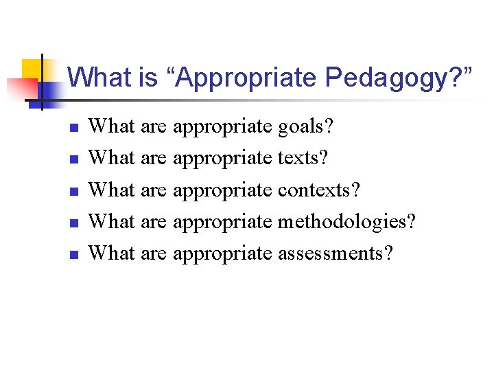 What is “Appropriate Pedagogy? ” n n n What are appropriate goals? What are
