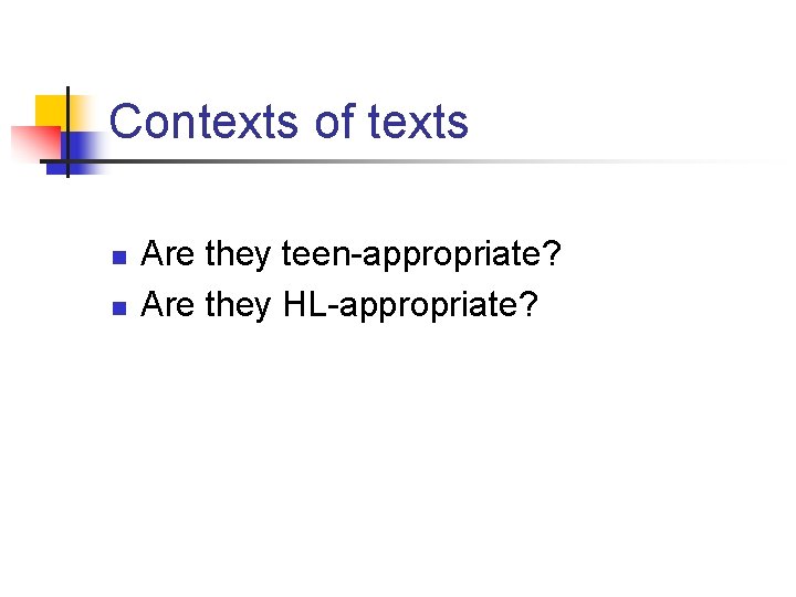 Contexts of texts n n Are they teen-appropriate? Are they HL-appropriate? 