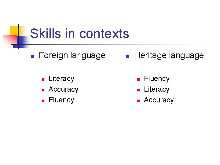 Skills in contexts n Foreign language n n n Literacy Accuracy Fluency n Heritage