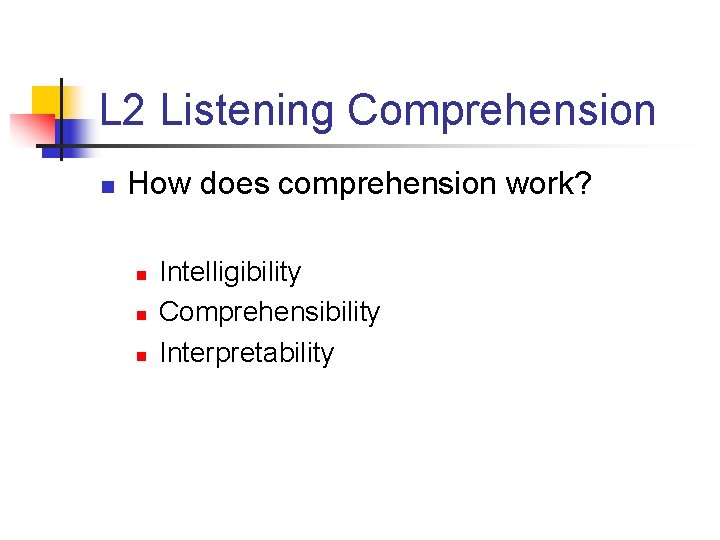 L 2 Listening Comprehension n How does comprehension work? n n n Intelligibility Comprehensibility