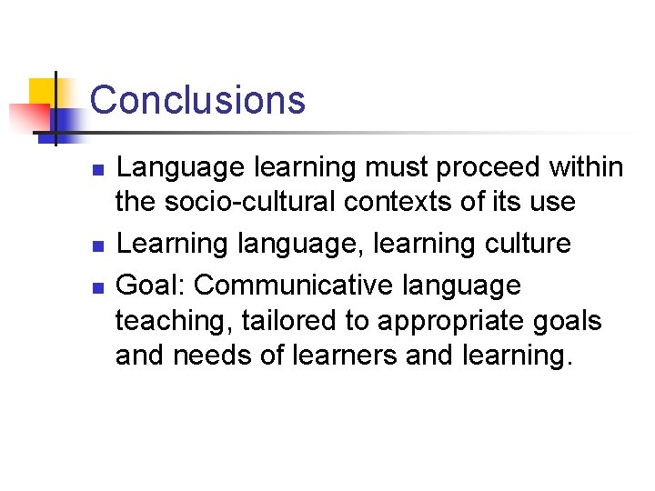 Conclusions n n n Language learning must proceed within the socio-cultural contexts of its
