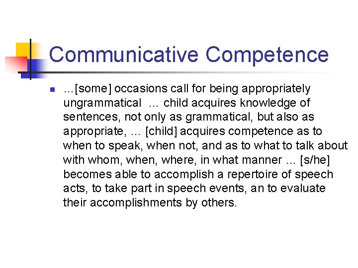 Communicative Competence n …[some] occasions call for being appropriately ungrammatical … child acquires knowledge