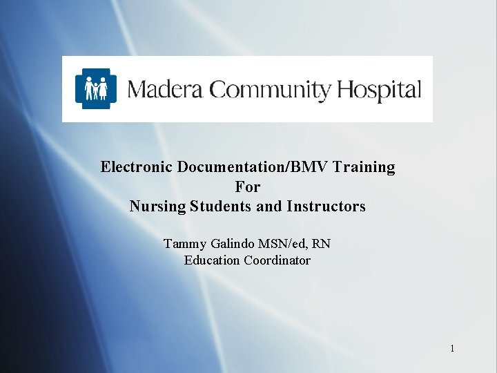 Electronic Documentation/BMV Training For Nursing Students and Instructors Tammy Galindo MSN/ed, RN Education Coordinator