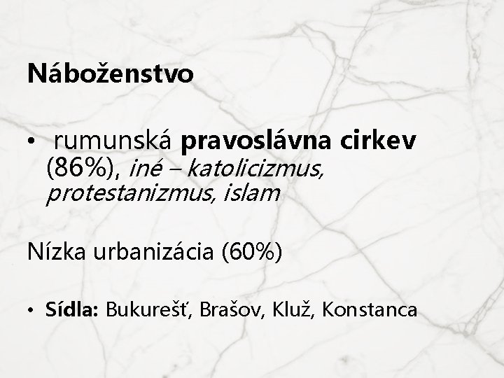 Náboženstvo • rumunská pravoslávna cirkev (86%), iné – katolicizmus, protestanizmus, islam Nízka urbanizácia (60%)