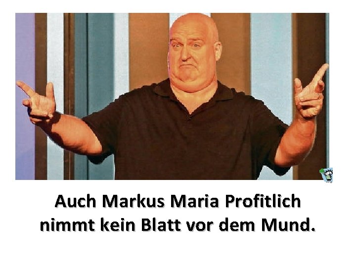 Auch Markus Maria Profitlich nimmt kein Blatt vor dem Mund. 