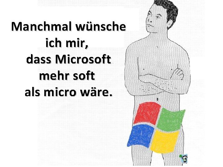 Manchmal wünsche ich mir, dass Microsoft mehr soft als micro wäre. 