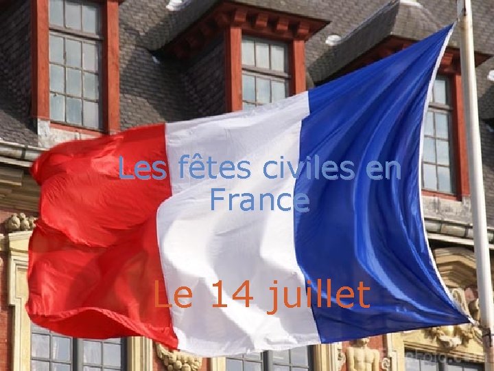 Les fêtes civiles en France Le 14 juillet 