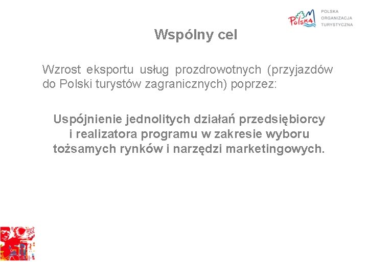 Wspólny cel Wzrost eksportu usług prozdrowotnych (przyjazdów do Polski turystów zagranicznych) poprzez: Uspójnienie jednolitych