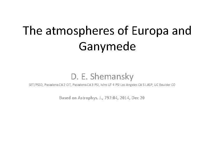 The atmospheres of Europa and Ganymede D. E. Shemansky SET/PSSD, Pasadena CA 2 CIT,