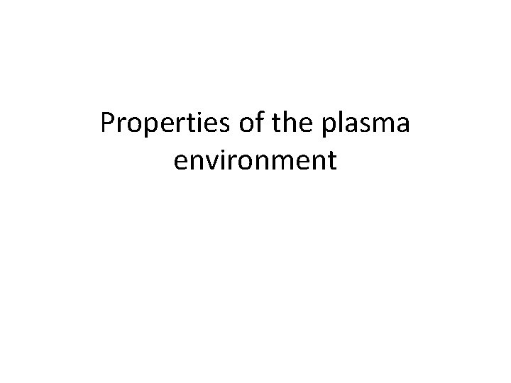 Properties of the plasma environment 