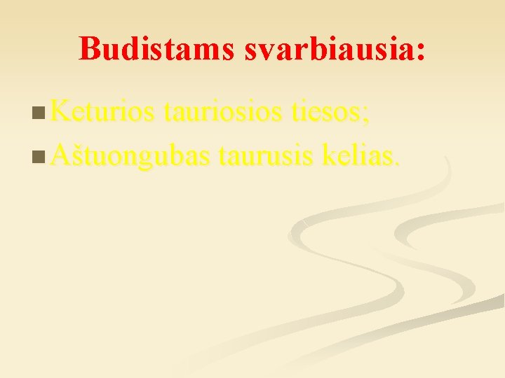 Budistams svarbiausia: n Keturios tauriosios tiesos; n Aštuongubas taurusis kelias. 