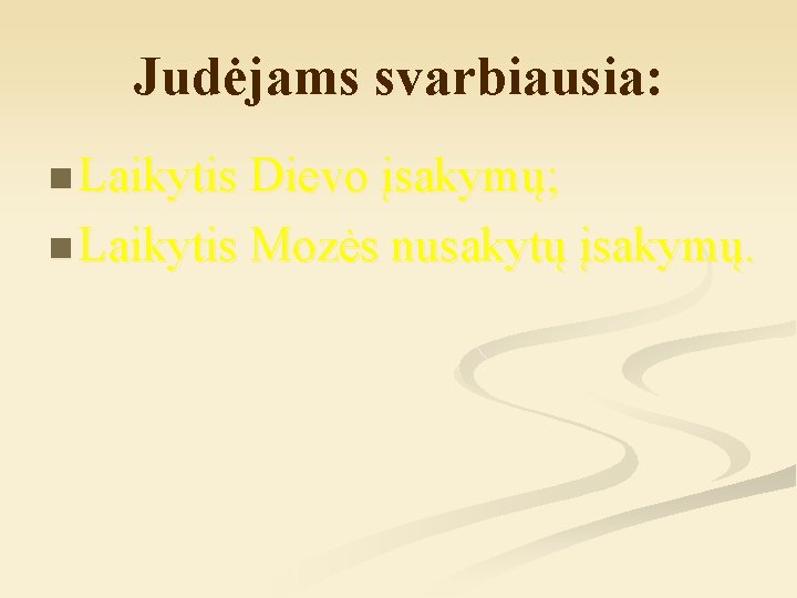 Judėjams svarbiausia: n Laikytis Dievo įsakymų; n Laikytis Mozės nusakytų įsakymų. 