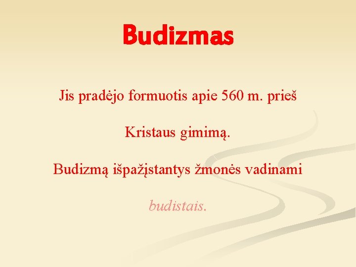 Budizmas Jis pradėjo formuotis apie 560 m. prieš Kristaus gimimą. Budizmą išpažįstantys žmonės vadinami