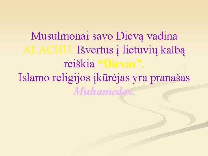 Musulmonai savo Dievą vadina ALACHU. Išvertus į lietuvių kalbą reiškia “Dievas”. Islamo religijos įkūrėjas