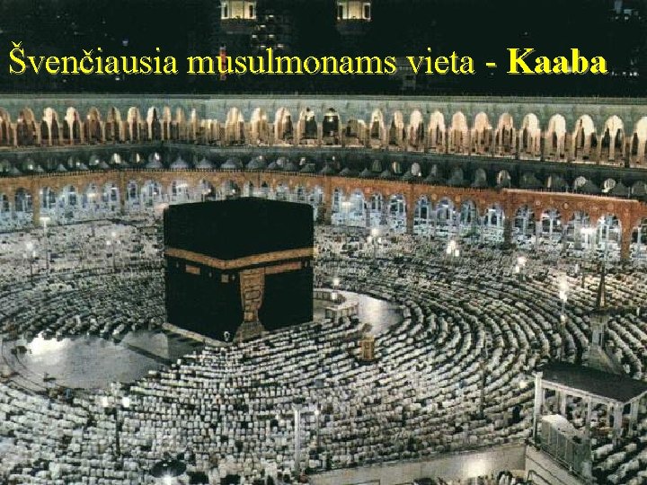 Švenčiausia musulmonams vieta - Kaaba 