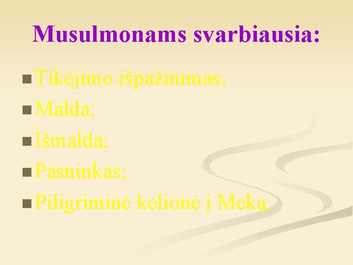 Musulmonams svarbiausia: n Tikėjimo išpažinimas; n Malda; n Išmalda; n Pasninkas; n Piligriminė kelionė