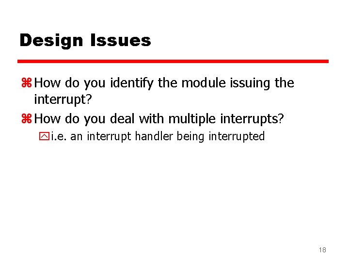 Design Issues z How do you identify the module issuing the interrupt? z How