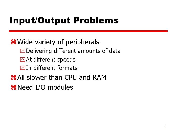 Input/Output Problems z Wide variety of peripherals y. Delivering different amounts of data y.