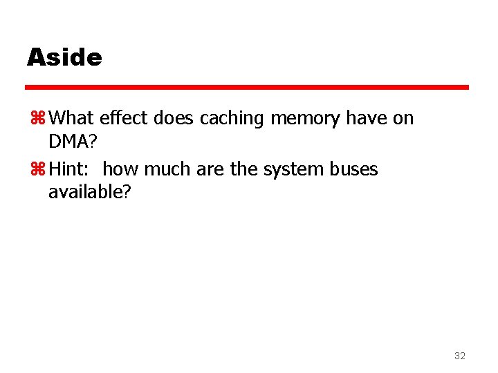 Aside z What effect does caching memory have on DMA? z Hint: how much