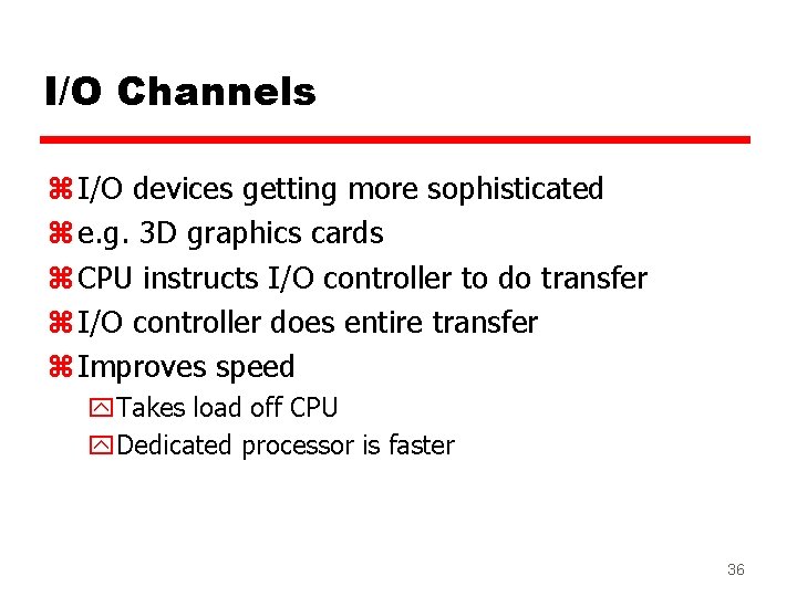 I/O Channels z I/O devices getting more sophisticated z e. g. 3 D graphics