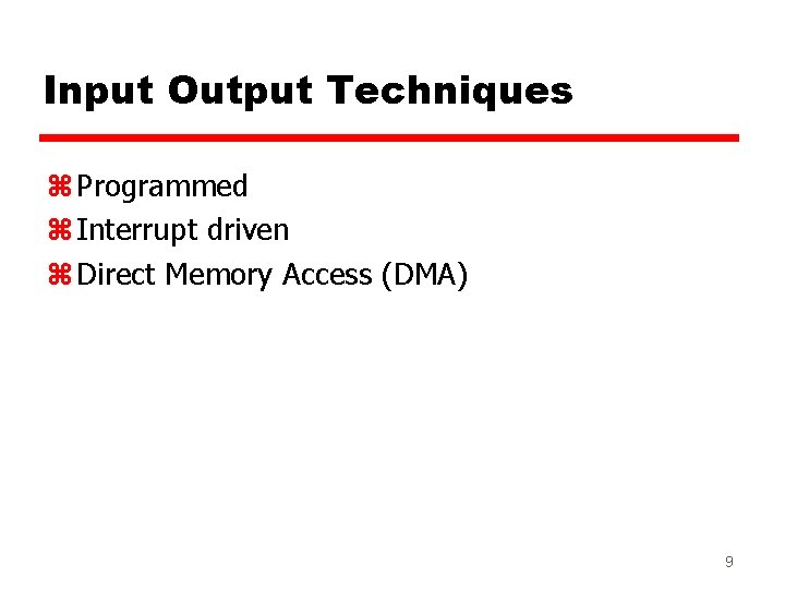 Input Output Techniques z Programmed z Interrupt driven z Direct Memory Access (DMA) 9