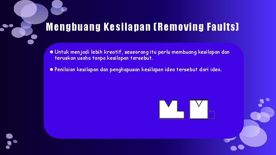 Mengbuang Kesilapan (Removing Faults) Untuk menjadi lebih kreatif, seseorang itu perlu membuang kesilapan dan