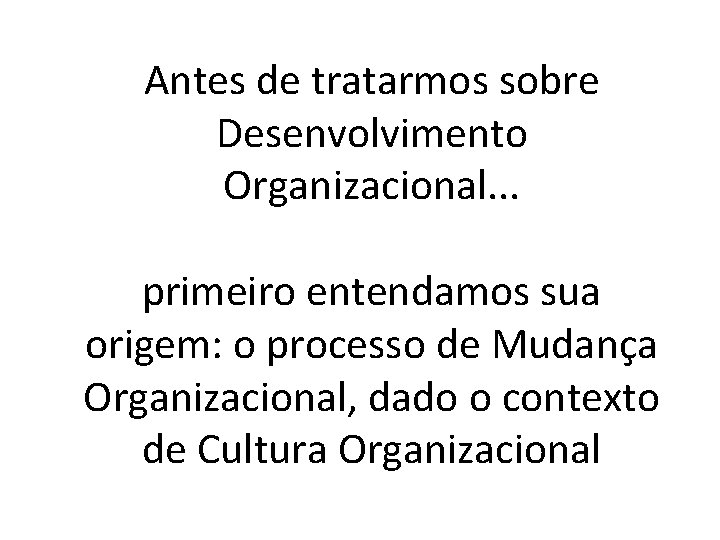 Antes de tratarmos sobre Desenvolvimento Organizacional. . . primeiro entendamos sua origem: o processo