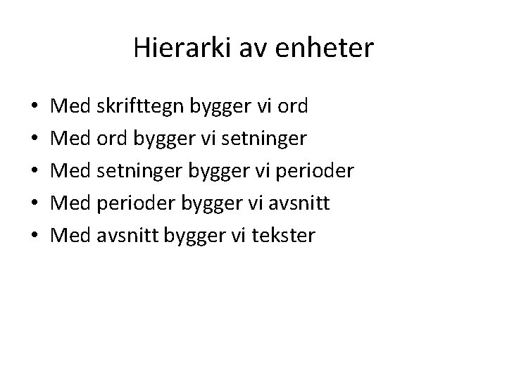 Hierarki av enheter • • • Med skrifttegn bygger vi ord Med ord bygger