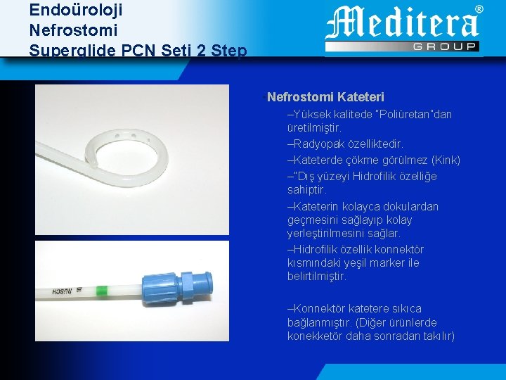 Endoüroloji Nefrostomi Superglide PCN Seti 2 Step • Nefrostomi Kateteri –Yüksek kalitede “Poliüretan”dan üretilmiştir.