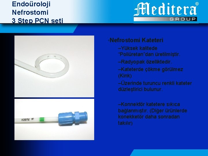 Endoüroloji Nefrostomi 3 Step PCN seti • Nefrostomi Kateteri –Yüksek kalitede “Poliüretan”dan üretilmiştir. –Radyopak