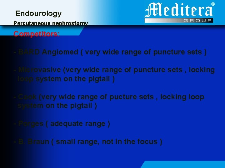 Endourology Percutaneous nephrostomy Competitors: - BARD Angiomed ( very wide range of puncture sets
