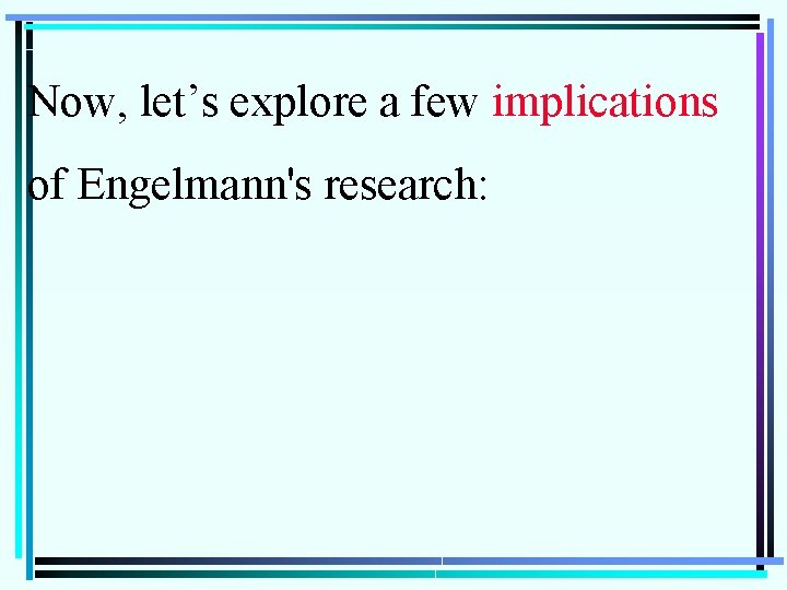 Now, let’s explore a few implications of Engelmann's research: 