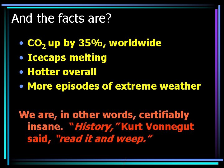And the facts are? • • CO 2 up by 35%, worldwide Icecaps melting