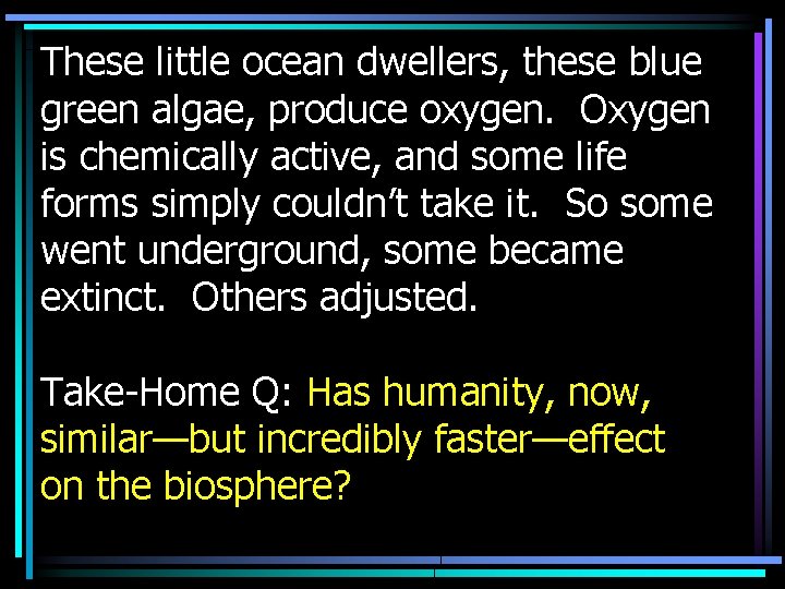 These little ocean dwellers, these blue green algae, produce oxygen. Oxygen is chemically active,