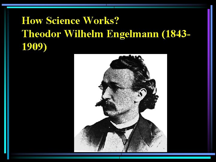 How Science Works? Theodor Wilhelm Engelmann (18431909) 