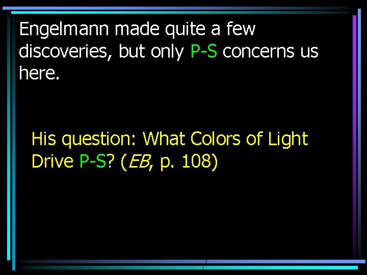 Engelmann made quite a few discoveries, but only P-S concerns us here. His question: