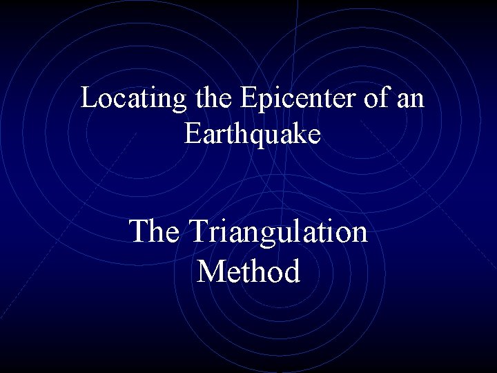 Locating the Epicenter of an Earthquake The Triangulation Method 