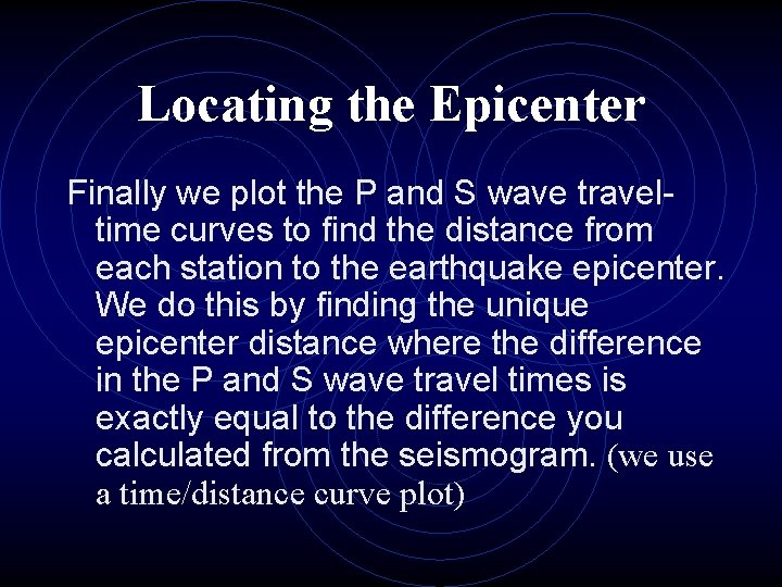 Locating the Epicenter Finally we plot the P and S wave traveltime curves to