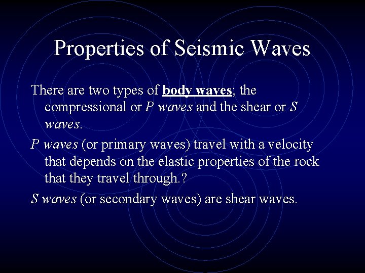 Properties of Seismic Waves There are two types of body waves; the compressional or