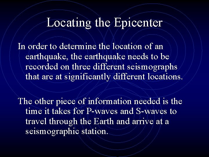 Locating the Epicenter In order to determine the location of an earthquake, the earthquake